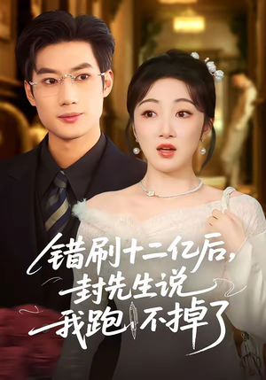 错刷十二亿后，封先生说我跑不掉了（100集）挑战分享部精彩短剧