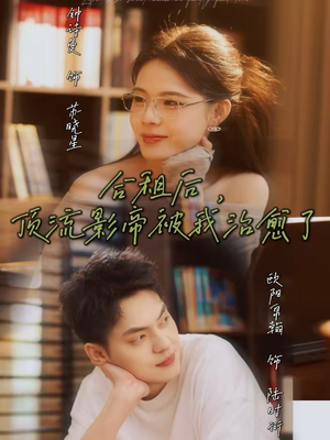 合租后，顶流影帝被我治愈了（31集）好看又上头的热播短剧推荐