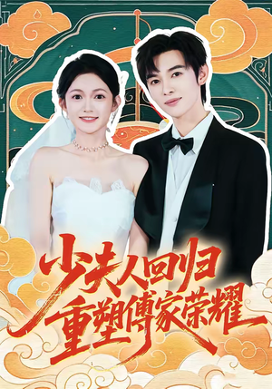 少夫人回归，重塑傅家荣耀（46集）火爆热门短剧抢先看