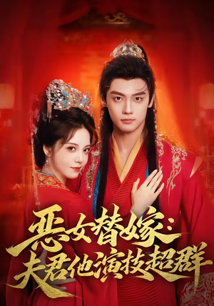 恶女替嫁：夫君他演技超群（69集）熬夜必追完的热门短剧