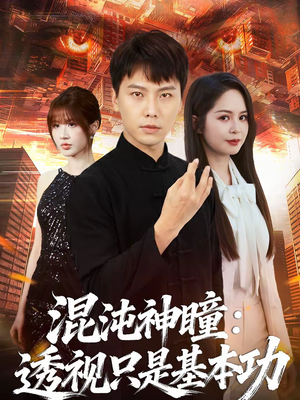 混沌神瞳：透视只是基本功（81集）好看的小短剧推荐