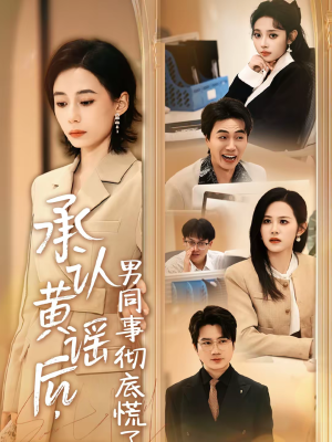 承认黄谣后，男同事彻底慌了（40集）短剧全集幕后花絮版