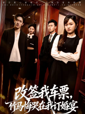 改签我车票，竹马悔哭在我订婚宴（81集）热播短剧持续更新