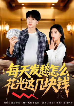 每天发愁怎么花光这几块钱（63集）红果短剧大结局抢先看