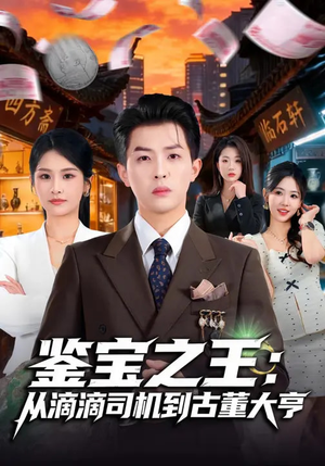 鉴宝之王：从滴滴司机到古董大亨（80集）这部免费的短剧太棒了