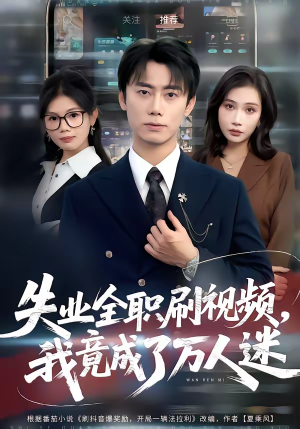 失业全职刷视频，我竟成了万人迷（72集）短剧合集杜比音效版