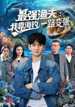 最强渔夫：我靠海钓，一路变强（85集）最火爆短剧正在热播