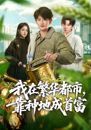 我在繁华都市，靠种地成首富（70集）爆款短剧正在热播