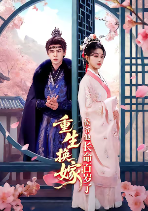 重生换嫁：侯爷他长命百岁了（80集）免费的短剧就是爽