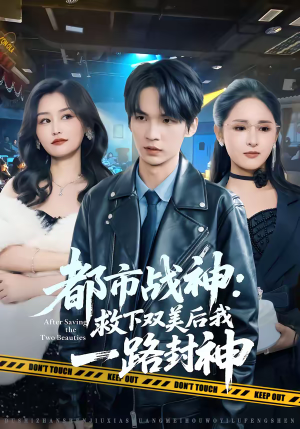 都市战神：救下双美后我一路封神（80集）每天更新短剧一起来追吧