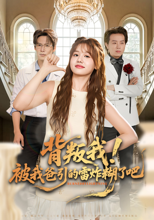 背叛我！被我爸引的雷炸糊了吧（73集）精彩好看的短剧