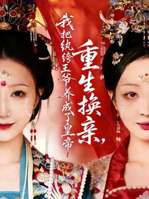 重生换亲，我把纨绔王爷养成了皇帝（74集）悟空短剧免费看全集