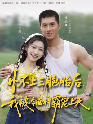 怀上三胞胎后，我被冷面村霸宠上天（72集）不用花钱看全剧短剧