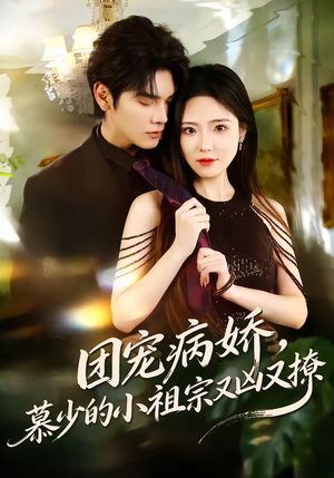 团宠病娇，慕少的小祖宗又凶又撩（80集）无需充值短剧尽情看