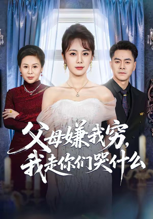 父母嫌我穷，我走你们哭什么（57集）高清无码短剧免费看