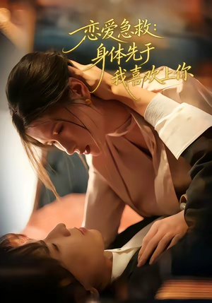 恋爱急救：身体先于我喜欢上你（60集）短剧全集畅看无门槛