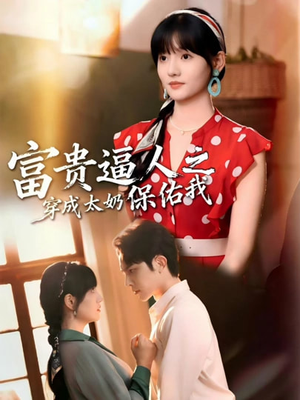 富贵逼人之穿成太奶保佑我（58集）精彩热播短剧抢先看