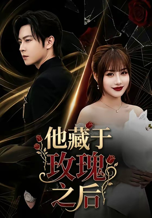 他藏于玫瑰之后（70集）火爆短剧来袭好看又上头的短