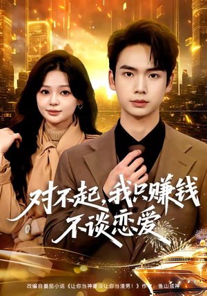 对不起，我只赚钱不谈恋爱（81集）热播短剧火爆来袭