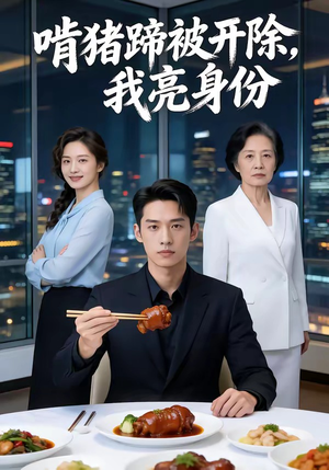 啃猪蹄被开除，我亮身份（45集）短剧全集都在这里免费看