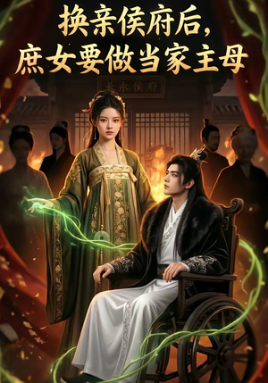 换亲侯府后,庶女要做当家主母（80集）短剧全集免费真的太好看了