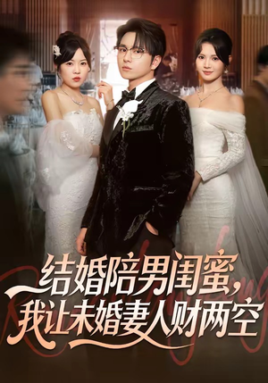 结婚陪男闺蜜，我让未婚妻人财两空（60集）让你一口气看完短剧