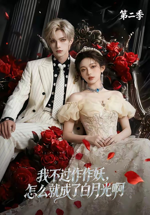 我不过作作妖，怎么就成了白月光啊第二季（67集）越看越精彩的短剧