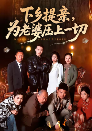下乡提亲，为老婆压上一切（50集）短剧大结局完美收官