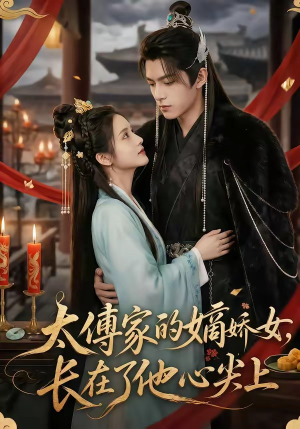 太傅家的嫡娇女，长在了他心尖上（74集）大结局一气呵成的热门短剧