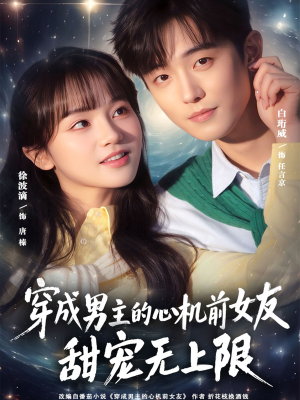 穿成男主的心机前女友甜宠无上限（80集）短剧最热榜最近火