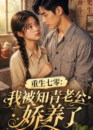 重生七零：我被知青老公娇养了（50集）短剧太好看了女主霸气