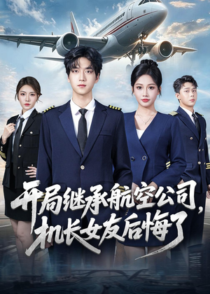 开局继承航空公司，机长女友后悔了（70集）大结局一气呵成的短剧精选