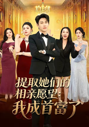 提取她们的相亲愿望：我成首富了（81集）短剧后续更精彩